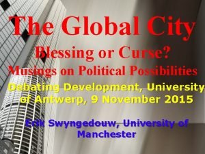 The Global City Blessing or Curse Musings on