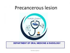 Precancerous lesion DEPARTMENT OF ORAL MEDICINE RADIOLOGY Dentistry