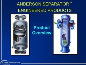 ANDERSON SEPARATOR ENGINEERED PRODUCTS Product Overview Engineered Equipment