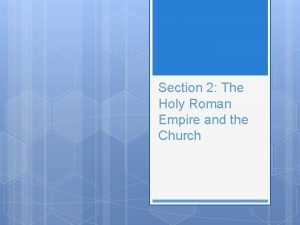 The holy roman empire and the church section 2 The holy roman empire and the church section 2