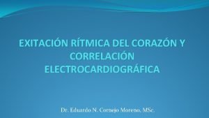 EXITACIN RTMICA DEL CORAZN Y CORRELACIN ELECTROCARDIOGRFICA Dr