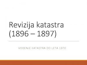 Revizija katastra 1896 1897 VODENJE KATASTRA DO LETA
