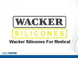 SILICONES Wacker Silicones For Medical Why Silicones Extremely