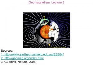 Geomagnetism Lecture 2 Sources 1 http www earthsci