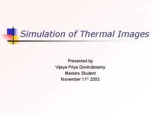 Simulation of Thermal Images Presented by Vijaya Priya