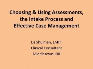 Choosing Using Assessments the Intake Process and Effective