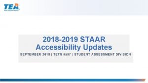 2018 2019 STAAR Accessibility Updates SEPTEMBER 2018 TETN