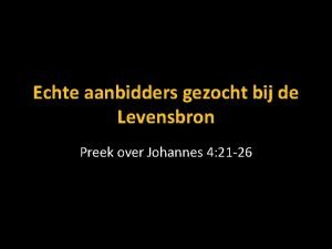 Echte aanbidders gezocht bij de Levensbron Preek over