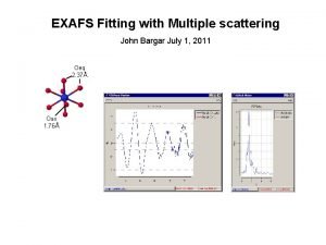 EXAFS Fitting with Multiple scattering John Bargar July