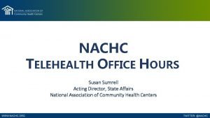 NACHC TELEHEALTH OFFICE HOURS Susan Sumrell Acting Director