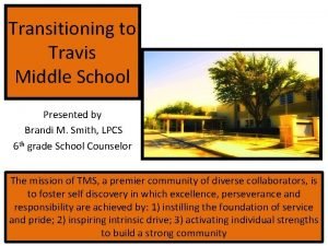 Transitioning to Travis Middle School Presented by Brandi