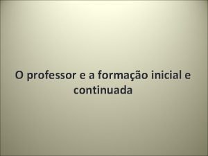 O professor e a formao inicial e continuada