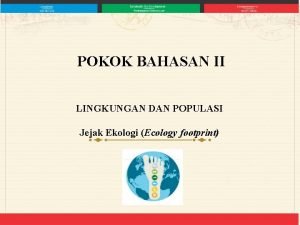POKOK BAHASAN II LINGKUNGAN DAN POPULASI Jejak Ekologi