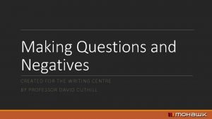 Make questions and negatives Make questions and negatives