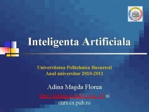 Inteligenta Artificiala Universitatea Politehnica Bucuresti Anul universitar 2010