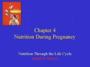 Chapter 4 Nutrition During Pregnancy Nutrition Through the
