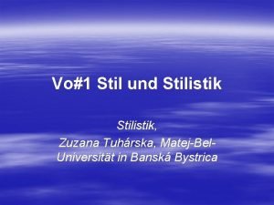 Vo1 Stil und Stilistik Zuzana Tuhrska MatejBel Universitt