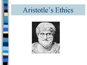 Aristotles Ethics Aristotles Ethical Theory n Aristotle knows