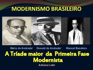 MODERNISMO BRASILEIRO Mrio de Andrade Oswald de Andrade