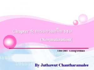 LOGO Chapter 5 Normalization 3204 2005 By Juthawut