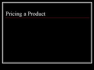 Pricing a Product Pricing in marketing n The