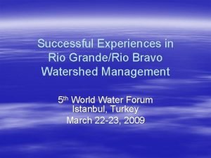 Successful Experiences in Rio GrandeRio Bravo Watershed Management