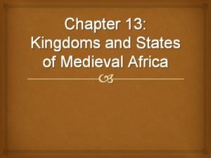 Chapter 13 kingdoms and states of medieval africa