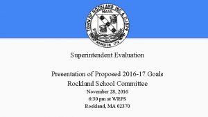 Superintendent Evaluation Presentation of Proposed 2016 17 Goals