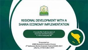 REGIONAL DEVELOPMENT WITH A SHARIA ECONOMY IMPLEMENTATION Presented