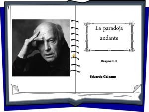 La paradoja andante fragmento Eduardo Galeano Cada da