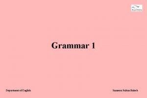 Grammar 1 Department of English Sameera Sultan Baloch