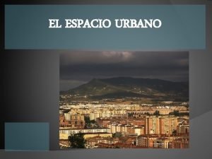 EL ESPACIO URBANO EL CONCEPTO DE CIUDAD El