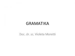 GRAMATIKA Doc dr sc Violeta Moretti Gramatika sustav