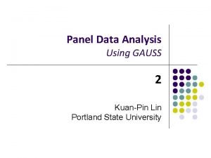 Panel Data Analysis Using GAUSS 2 KuanPin Lin