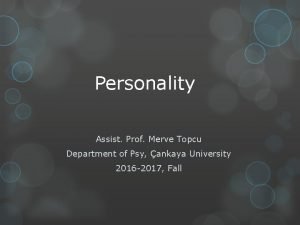 Personality Assist Prof Merve Topcu Department of Psy