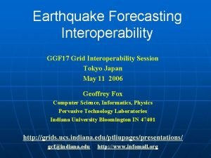 Earthquake Forecasting Interoperability GGF 17 Grid Interoperability Session