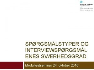 SPRGSMLSTYPER OG INTERVIEWSPRGSML ENES SVRHEDSGRAD Modultestseminar 24 oktober