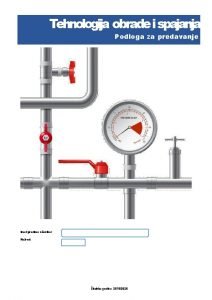 Tehnologija obrade i spajanja Podloga za predavanje Ime