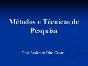 Mtodos e Tcnicas de Pesquisa Prof Anderson Dias