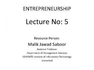 ENTREPRENEURSHIP Lecture No 5 Resource Person Malik Jawad