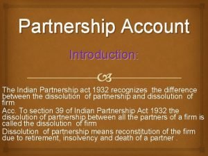 Partnership Account Introduction The Indian Partnership act 1932