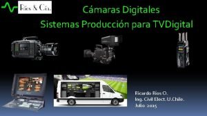 Cmaras Digitales Sistemas Produccin para TVDigital Ricardo Ros