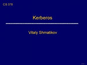 CS 378 Kerberos Vitaly Shmatikov slide 1 ManytoMany