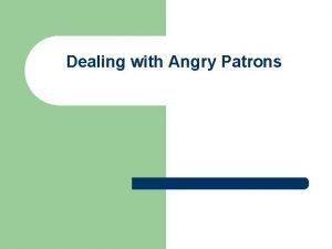 Dealing with Angry Patrons Understanding Anger l l