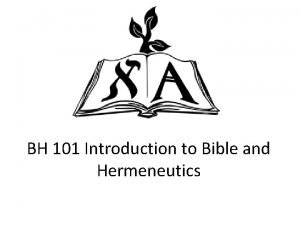 BH 101 Introduction to Bible and Hermeneutics BH