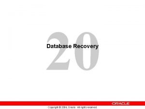 20 Database Recovery Copyright 2004 Oracle All rights