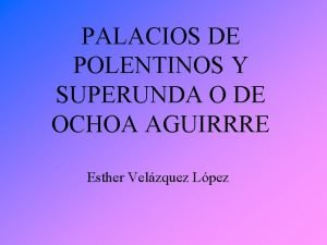PALACIOS DE POLENTINOS Y SUPERUNDA O DE OCHOA