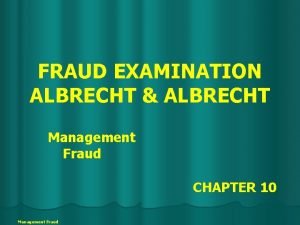 FRAUD EXAMINATION ALBRECHT ALBRECHT Management Fraud CHAPTER 10