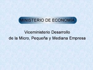 MINISTERIO DE ECONOMA Viceministerio Desarrollo de la Micro