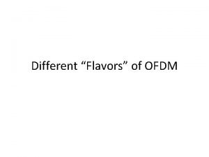 Different Flavors of OFDM There are different flavors